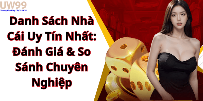 Danh Sách Nhà Cái Uy Tín Nhất: Đánh Giá & So Sánh Chuyên Nghiệp